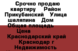 Срочно продаю квартиру! › Район ­ Прикубанский › Улица ­ шаляпина › Дом ­ 31 › Общая площадь ­ 35 › Цена ­ 1 400 000 - Краснодарский край, Краснодар г. Недвижимость » Квартиры продажа   . Краснодарский край,Краснодар г.